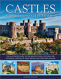 Castles, Palaces & Stately Homes: The Illustrated Guide to the Architectural, Cultural and Historical Heritage of Great Britain and Northern Ireland