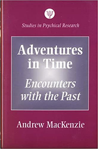 Adventures in Time: Encounters With the Past (Studies in Psychical Research)